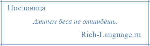 
    Аминем беса не отшибёшь.