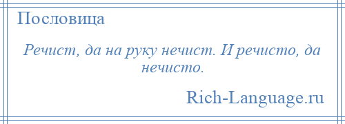 
    Речист, да на руку нечист. И речисто, да нечисто.