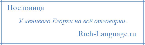 
    У ленивого Егорки на всё отговорки.