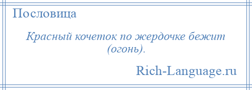 
    Красный кочеток по жердочке бежит (огонь).