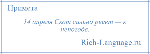 
    14 апреля Скот сильно ревет — к непогоде.