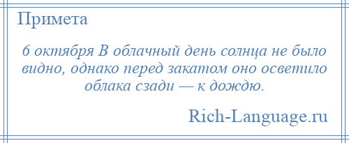 
    6 октября В облачный день солнца не было видно, однако перед закатом оно осветило облака сзади — к дождю.