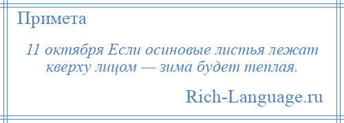 
    11 октября Если осиновые листья лежат кверху лицом — зима будет теплая.
