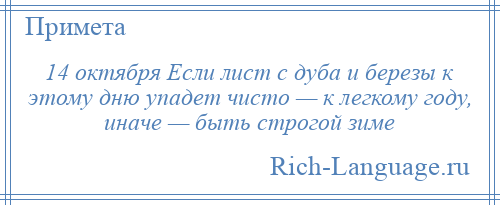 
    14 октября Если лист с дуба и березы к этому дню упадет чисто — к легкому году, иначе — быть строгой зиме