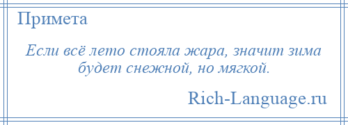 
    Если всё лето стояла жара, значит зима будет снежной, но мягкой.