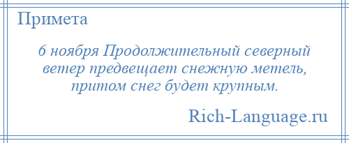 
    6 ноября Продолжительный северный ветер предвещает снежную метель, притом снег будет крупным.