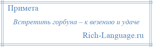 
    Встретить горбуна – к везению и удаче