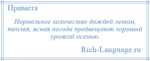 
    Нормальное количество дождей летом, теплая, ясная погода предвещают хороший урожай осенью.