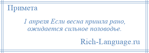 
    1 апреля Если весна пришла рано, ожидается сильное половодье.