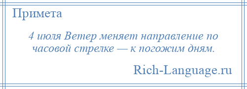 
    4 июля Ветер меняет направление по часовой стрелке — к погожим дням.