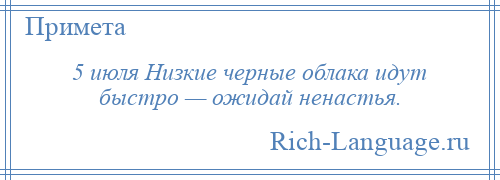 
    5 июля Низкие черные облака идут быстро — ожидай ненастья.