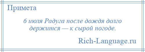 
    6 июля Радуга после дождя долго держится — к сырой погоде.