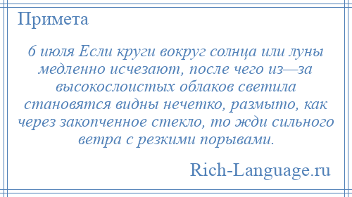
    6 июля Если круги вокруг солнца или луны медленно исчезают, после чего из—за высокослоистых облаков светила становятся видны нечетко, размыто, как через закопченное стекло, то жди сильного ветра с резкими порывами.