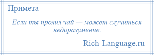 
    Если ты пролил чай — может случиться недоразумение.