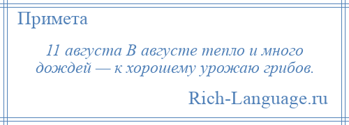 
    11 августа В августе тепло и много дождей — к хорошему урожаю грибов.