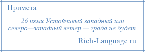 
    26 июля Устойчивый западный или северо—западный ветер — града не будет.