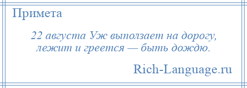 
    22 августа Уж выползает на дорогу, лежит и греется — быть дождю.