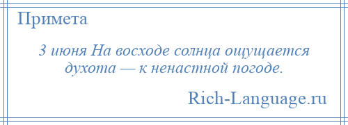 
    3 июня На восходе солнца ощущается духота — к ненастной погоде.