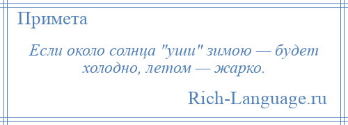 
    Если около солнца уши зимою — будет холодно, летом — жарко.