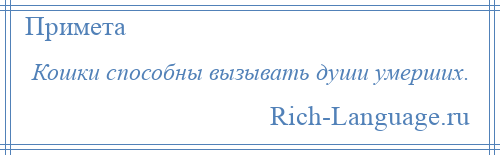 
    Кошки способны вызывать души умерших.