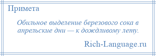 
    Обильное выделение березового сока в апрельские дни — к дождливому лету.
