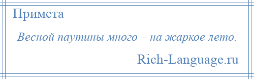 
    Весной паутины много – на жаркое лето.