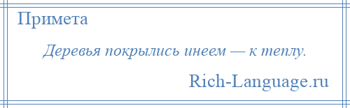 
    Деревья покрылись инеем — к теплу.