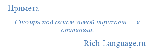 
    Снегирь под окном зимой чирикает — к оттепели.