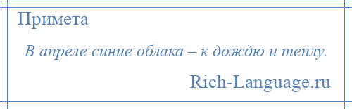 
    В апреле синие облака – к дождю и теплу.