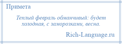 
    Теплый февраль обманчивый: будет холодная, с заморозками, весна.