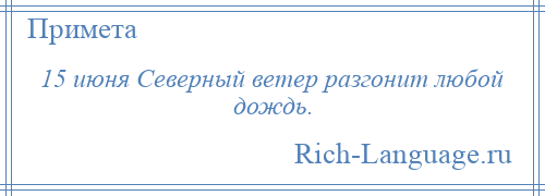 
    15 июня Северный ветер разгонит любой дождь.