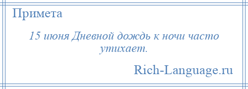 
    15 июня Дневной дождь к ночи часто утихает.