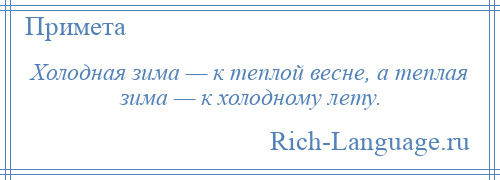 
    Холодная зима — к теплой весне, а теплая зима — к холодному лету.