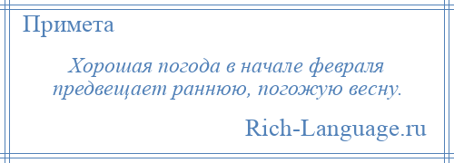 
    Хорошая погода в начале февраля предвещает раннюю, погожую весну.