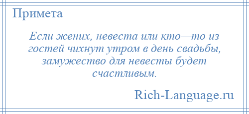 
    Если жених, невеста или кто—то из гостей чихнут утром в день свадьбы, замужество для невесты будет счастливым.