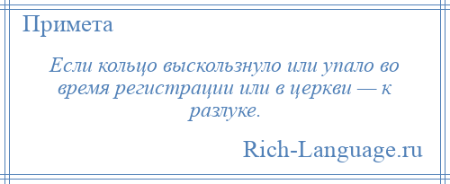 
    Если кольцо выскользнуло или упало во время регистрации или в церкви — к разлуке.