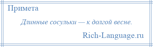 
    Длинные сосульки — к долгой весне.