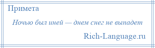 
    Ночью был иней — днем снег не выпадет