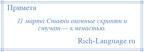 
    11 марта Ставни оконные скрипят и стучат — к ненастью.