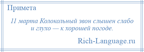 
    11 марта Колокольный звон слышен слабо и глухо — к хорошей погоде.