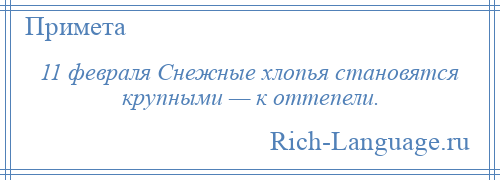 
    11 февраля Снежные хлопья становятся крупными — к оттепели.