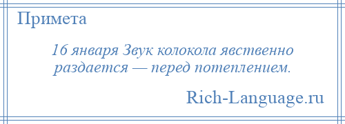 
    16 января Звук колокола явственно раздается — перед потеплением.