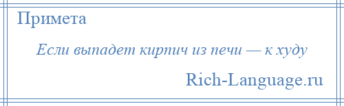 
    Если выпадет кирпич из печи — к худу