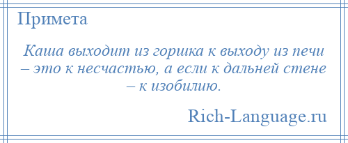 
    Каша выходит из горшка к выходу из печи – это к несчастью, а если к дальней стене – к изобилию.