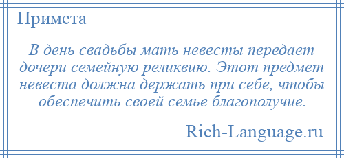 
    В день свадьбы мать невесты передает дочери семейную реликвию. Этот предмет невеста должна держать при себе, чтобы обеспечить своей семье благополучие.