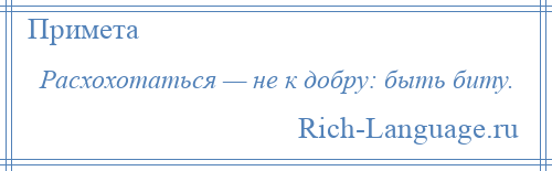 
    Расхохотаться — не к добру: быть биту.