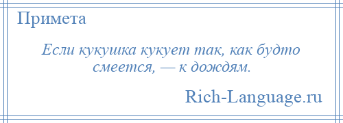 
    Если кукушка кукует так, как будто смеется, — к дождям.