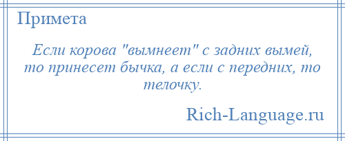 
    Если корова вымнеет с задних вымей, то принесет бычка, а если с передних, то телочку.