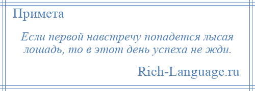 
    Если первой навстречу попадется лысая лошадь, то в этот день успеха не жди.