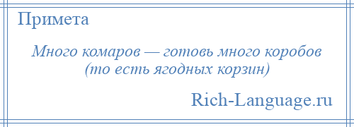 
    Много комаров — готовь много коробов (то есть ягодных корзин)